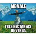 ME VALE
TRES HECTAREAS
DE VERGA