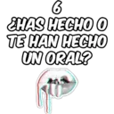 6 ¿HAS HECHO O TE HAN HECHO UN ORAL?