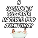 8 ¿DONDE TE GUSTARIA HACERLO POR AVENTURA?