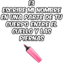 13 ESCRIBE MI NOMBRE EN UNA PARTE DE TU CUERPO ENTRE EL CUELLO Y LAS PIERNAS