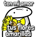 ten mi amor
Valentina
tus flores
amarillas