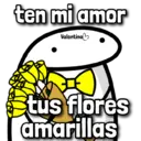 ten mi amor
Valentina
tus flores
amarillas