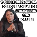 Y QUE LE DIGO: ME DA DOS QUESADILLAS DE CHICHARRON CON NOPALES -CM