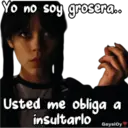 Yo no soy grosera..
Usted me obliga a
insultarlo GeysiOy