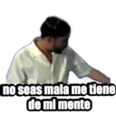 no seas mala me tiene de mi mente