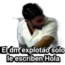 El dm explotao solo le escriben Hola