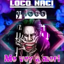 LOCO NACI
y loco
17.
4
Me voy a mori