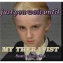 just you wait until
MY THERAPIST
bears about this