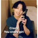Crazy
You crazy girl