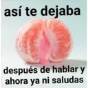 así te dejaba
después de hablar y
ahora ya ni saludas