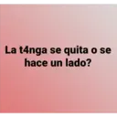 La t4nga se quita o se
hace un lado?