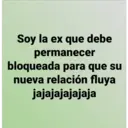 Soy la ex que debe
permanecer
bloqueada para que su
nueva relación fluya
jajajajajajaja