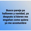 Busco pareja pa
hallowen y navidad, ya
después si kieren me
engañan como quiera
ya me acostumbre
