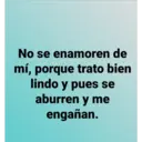 No se enamoren de
mí, porque trato bien
lindo y pues se
aburren y me
engañan.