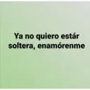 Ya no quiero estár
soltera, enamórenme