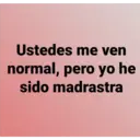 Ustedes me ven
normal, pero yo he
sido madrastra