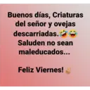 Buenos días, Criaturas
del señor y ovejas
descarriadas.
Saluden no sean
maleducados...
Feliz Viernes!