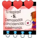 Tú respiras?
- Sí.
Demasiadas
coincidencias,
casémonos.