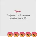 Típico
Enojarse con 1 persona
y tratar mal a 20.
