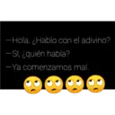 -Hola. ¿Hablo con el adivino?
-Sí, ¿quién habla?
-Ya comenzamos mal.