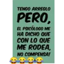 TENGO ARREGLO
PERO,
EL PSICÓLOGO ME
HA DICHO QUE
CON LO QUE
ME RODEA,
NO COMPENSA!
D