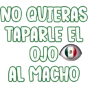 NO QUIERAS
TAPARLE EL
OJO
AL MACHO