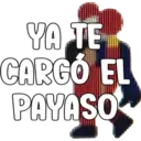 YA TE
CARGÓ EL
PAYASO