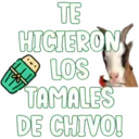 TE
HICIERON
LOS
TAMALES
DE CHIVO!