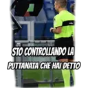 STO CONTROLLANDO LA
PUTTANATA CHE HAI DETTO