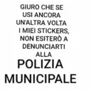 GIURO CHE SE
USI ANCORA
UN'ALTRA VOLTA
I MIEI STICKERS,
NON ESITERÒ A
DENUNCIARTI
ALLA
POLIZIA
MUNICIPALE