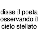 disse il poeta
osservando il
cielo stellato