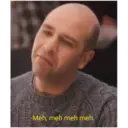 -Meh, meh meh meh.
