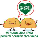 Sasson
Mi mente dice GYM
pero mi corazón dice tacos