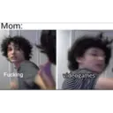 Mom:
Fucking
videogames