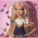 yo soy la más
puta y
a mi no hay quien me discuta
@bratzdivass