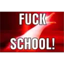 FUCK
SCHOOL!