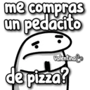 me compras
un pedacito
Valentina La
de pizza?