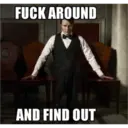 FUCK AROUND AND FIND OUT