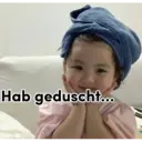 Hab geduscht...