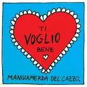 VOGLIO
BENE
MANGIAMERDA DEL CAZZO.