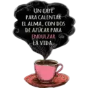 UN CAFÉ
PARA CALENTAR
EL ALMA, CON DOS
DE AZÚCAR PARA
ENDULZAR
LA VIDA.