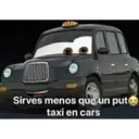 Sirves menos que un put taxi en cars