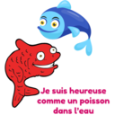 Je suis heureuse
comme un poisson
dans l'eau