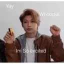 Yay
Whoopie
Im So excited