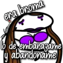 era broma
Valentina
lo de embarazame
y abandoname