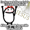 Esa luz que brilla en el cielo Es la que nos guiará Geysioy JESUS Al lugar donde ha nacido El que reinará