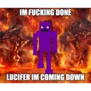 IM FUCKING DONE LUCIFER IM COMING DOWN