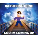 IM FUCKING DONE 2 GOD IM COMING UP