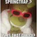 SPRINGTRAP..? IS IS THAT GUCCI?