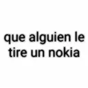 que alguien le tire un nokia